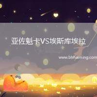 亞佐魁卡VS埃斯庫(kù)埃拉