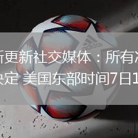 詹姆斯更新社交媒體：所有決定中的決定 美國(guó)東部時(shí)間7日12點(diǎn)！