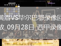 09月28日西甲第7輪比利亞雷亞爾vs畢爾巴鄂競(jìng)技全場(chǎng)錄像