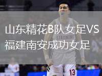 山東精花B隊(duì)女足VS福建南安成功女足