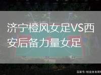 濟寧橙風女足VS西安后備力量女足