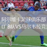 阿爾維卡足球俱樂(lè)部B隊(duì)VS馬爾韋拉競(jìng)技