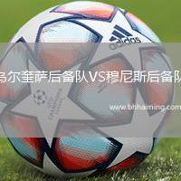 烏爾奎薩后備隊(duì)VS穆尼斯后備隊(duì)