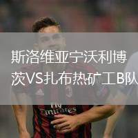 斯洛維亞寧沃利博茨VS扎布熱礦工B隊