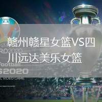 贛州贛星女籃VS四川遠達美樂女籃