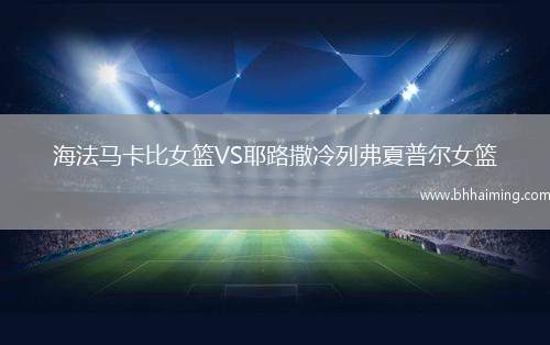 海法馬卡比女籃VS耶路撒冷列弗夏普爾女籃
