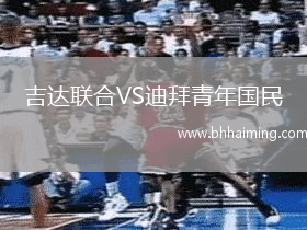 吉達(dá)聯(lián)合VS迪拜青年國民