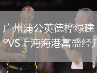 廣州蒲公英德樺綠建VS上海海港富盛經(jīng)開(kāi)