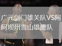 廣元劍門雄關(guān)隊(duì)VS阿壩州雪山雄鷹隊(duì)