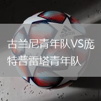 古蘭尼青年隊(duì)VS龐特普雷塔青年隊(duì)