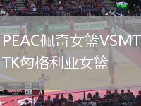 PEAC佩奇女籃VSMTK匈格利亞女籃