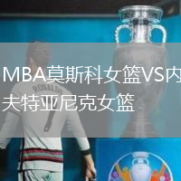 MBA莫斯科女籃VS內(nèi)夫特亞尼克女籃