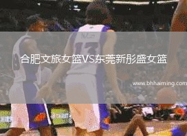 合肥文旅女籃VS東莞新彤盛女籃